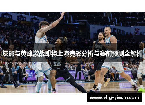 灰熊与黄蜂激战即将上演竞彩分析与赛前预测全解析